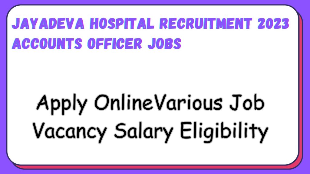 Jayadeva Hospital Recruitment 2024 Accounts Officer Vacancy Salary Syllabus Eligibiblity updates at Jayadevacardiology.com